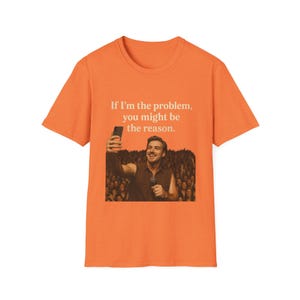 Funny Graphic T-Shirt: Unisex Softstyle Tee, If I&#39;m the Problem You Might Be the Reason, Casual Wear, Gift for Friends, Birthday Tshirt