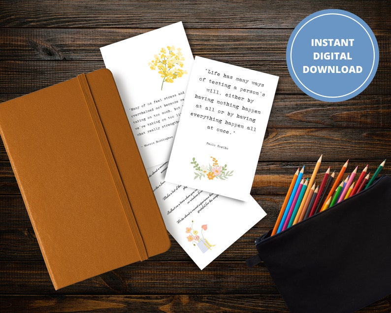 May include: Two printable quote cards with floral illustrations and inspirational text. The text on the top card reads "Most of us feel stress and overwhelmed, not because we're taking on too much, but because we're taking on too little of what really strengthens us." The text on the bottom card reads "Life has many ways of testing a person's will, either by having nothing happen at all or by having everything happen all at once."