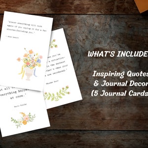 May include: Five printable journal cards with inspirational quotes and floral illustrations. The quotes include: "Almost everything will work again if you unplug it for a few minutes. Including you." - Anne Lamott, "When you're in a situation in the darkest that's when your values are reordered." - Phoebe Snow, and "It doesn't happen all at once. Everything happens at once." - Paulo Coelho.