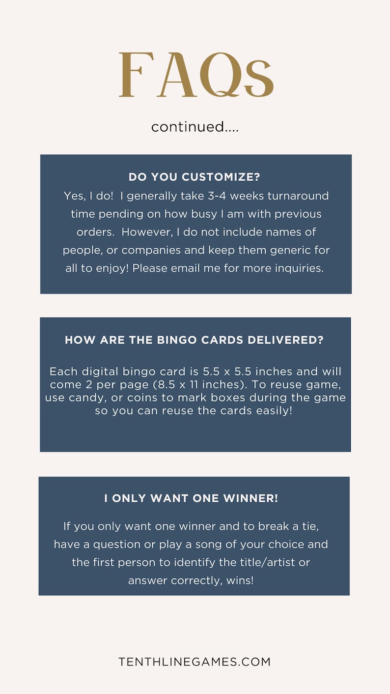 May include: A blue and white graphic with the text "FAQs continued..." in gold. The graphic includes three sections with the following questions: "Do you customize?", "How are the bingo cards delivered?", and "I only want one winner!"