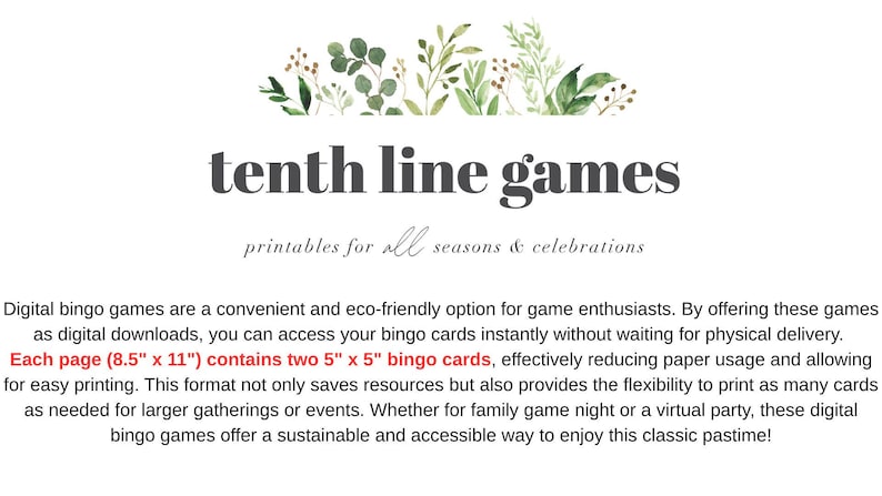 May include: A white background with the text "tenth line games" and "printables for all seasons & celebrations." The text is accompanied by a floral design. The text also mentions that each page (21.6 cm x 27.9 cm) contains two 12.7 cm x 12.7 cm bingo cards.