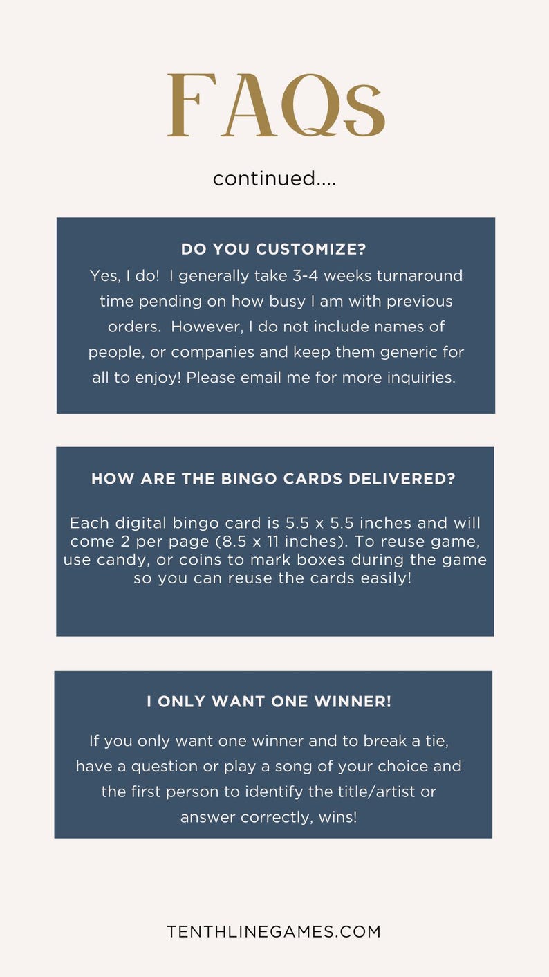 May include: A blue and white graphic with the text "FAQs continued..." in gold. The graphic has three sections with the following questions: "Do you customize?", "How are the bingo cards delivered?", and "I only want one winner!"
