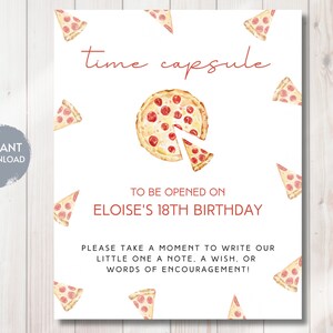 May include: A printable time capsule sign with a pizza theme. The sign says "time capsule" and "To be opened on Eloise's 18th Birthday". It also says "Please take a moment to write our little one a note, a wish, or words of encouragement!"