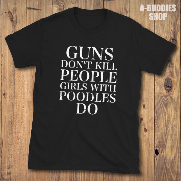 Guns Don't Kill People Girls With Poodles Do Unisex T-Shirt