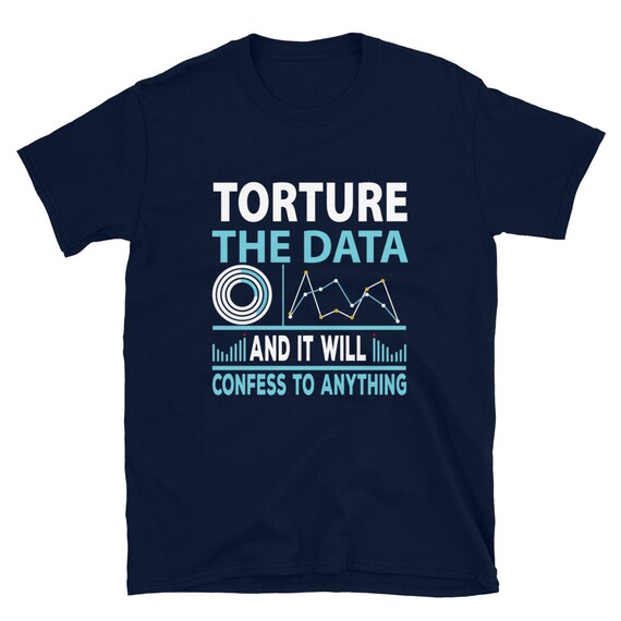 Data Analyst T Shirt - Torture The Data Data Analyst T Shirt - Torture The Data