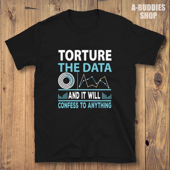 Data Analyst T Shirt - Torture The Data Data Analyst T Shirt - Torture The Data