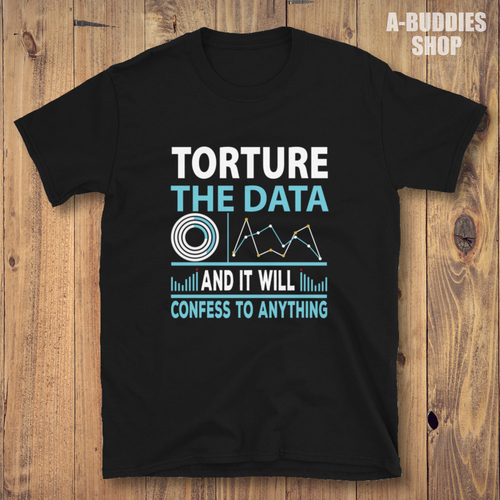 Data Analyst T Shirt - Torture The Data Data Analyst T Shirt - Torture The Data