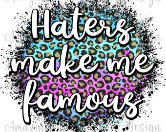 Haters Make Me Famous PNG Digital Image Sublimation Design