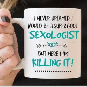 I Never Dreamed I Would Be A Super Cool Sexologist, But Here I Am Killing it. Sexologist Mug, Sexologist Gift, 15oz, 11oz Ceramic Coffee Mug
