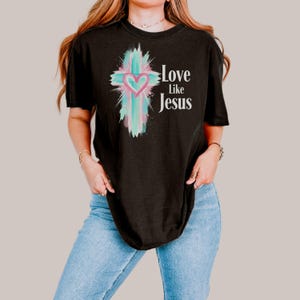 Christian Faith Shirt for Believers, Love Like Jesus Tee, Inspirational T-Shirt, Religious Gift, Faith-Based Apparel, Jesus Shirt