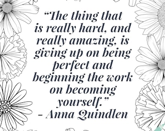 May include: Black and white illustration of daisies surrounding a quote by Anna Quindlen: "The thing that is really hard, and really amazing, is giving up on being perfect and beginning the work on becoming yourself."