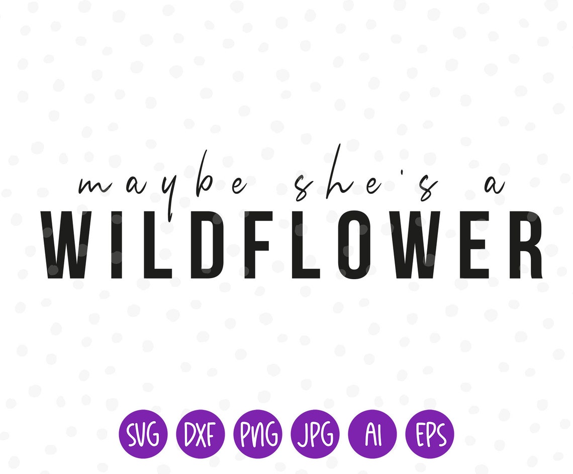 Free Free 77 Maybe She&#039;s A Wildflower Svg SVG PNG EPS DXF File