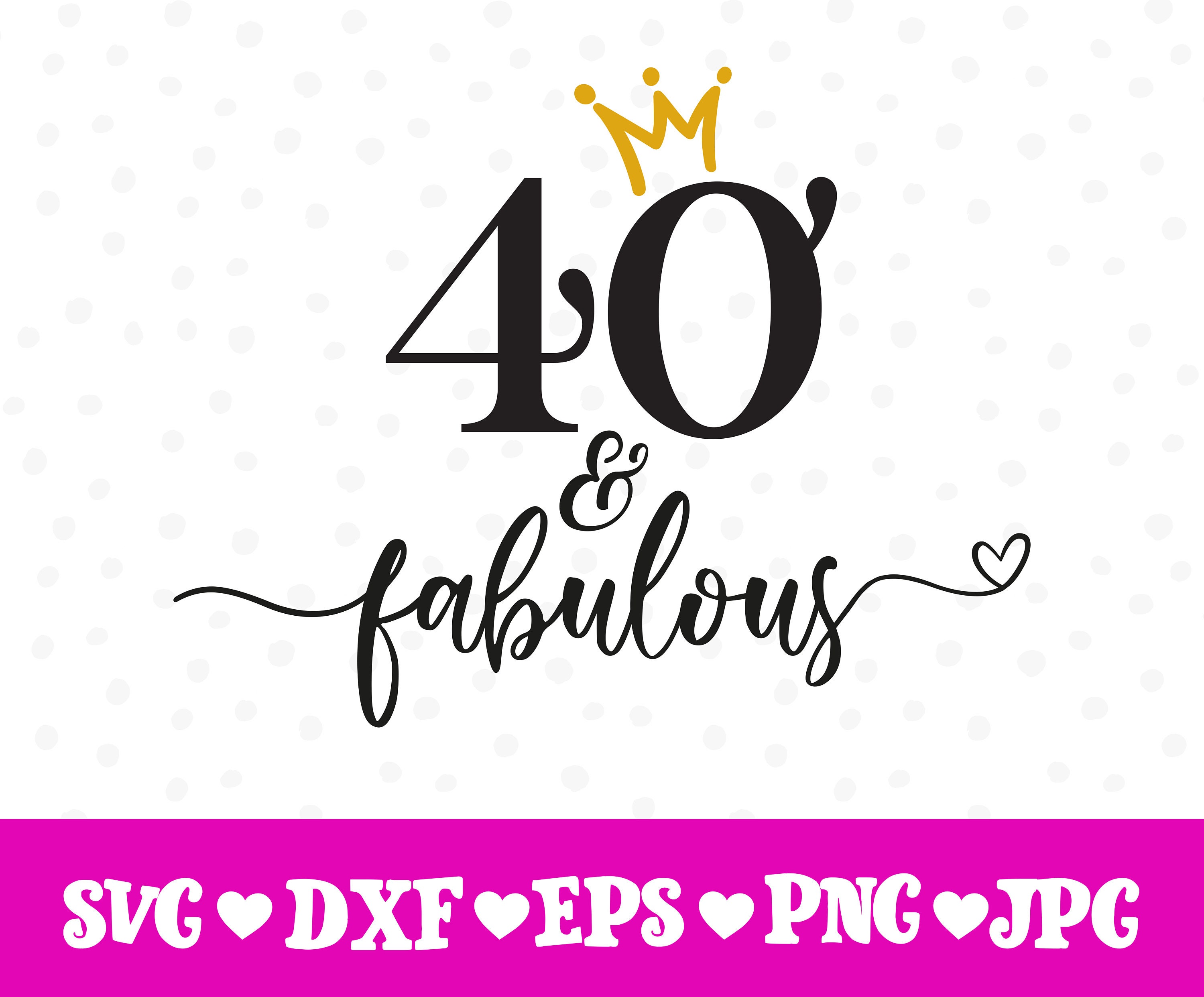 40 And Fabulous Svg 40th Birthday Svg Forty Birthday Svg 40th Birthday