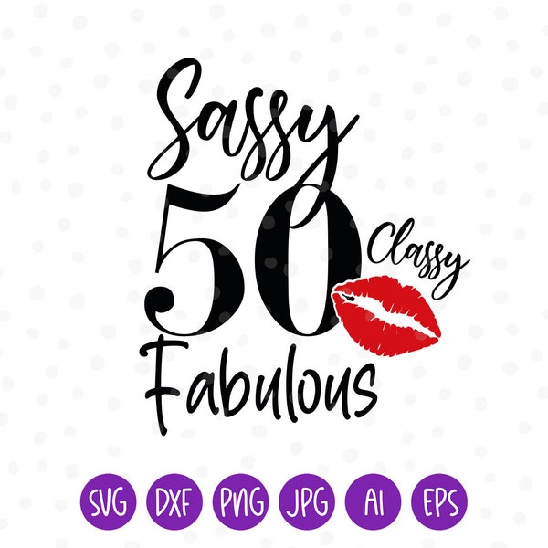Sassy Classy 50 Fabulous Svg, Sassy Classy 50 Svg, Sassy Fabulous 50 Svg, 50th Birthday SVG, Birthday Shirt, Lips, Cricut svg Silhouette svg