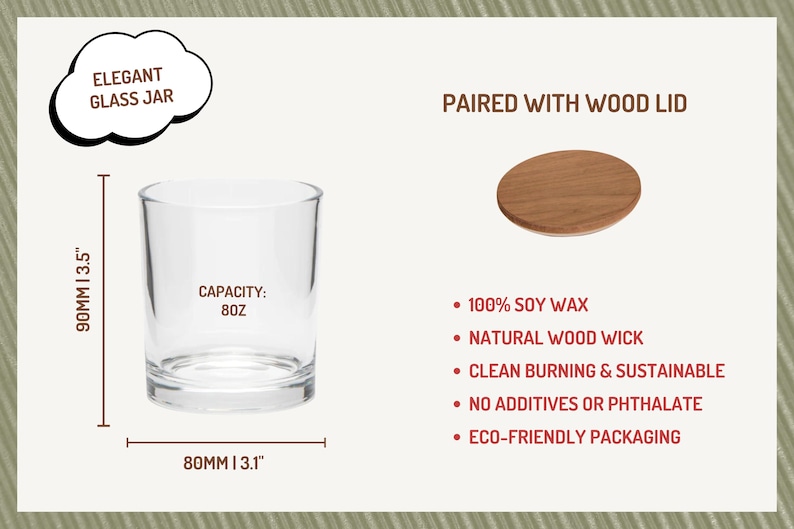 May include: A clear glass jar with a wooden lid. The jar is 9cm tall and 8cm wide. It has a capacity of 237ml. The jar is labelled "Capacity: 8oz". The lid is made of natural wood and has a light brown colour. The jar is paired with a wooden lid. The jar is made of 100% soy wax and has a natural wood wick. It is clean burning and sustainable. The jar is eco-friendly and has no additives or phthalate.