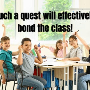 May include: A classroom of students with their hands raised, smiling and looking excited. The text "Such a quest will effectively bond the class!" is written above them.