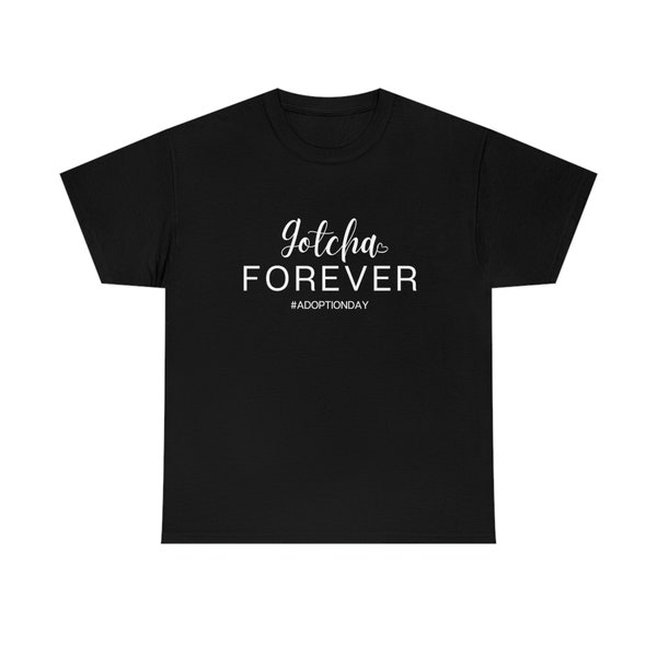 Gotcha Forever - Adoption Day Unisex Shirt - Unisex Heavy Cotton Tee