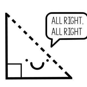 May include: A black and white illustration of a right triangle with a dashed line as the hypotenuse. The triangle has a smiley face inside and a speech bubble above it that says "ALL RIGHT, ALL RIGHT".