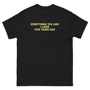 「あなたが好きなものすべて、私も5年前に好きだった」Tシャツ、面白い皮肉な「One Up」ミームTシャツ、陽気なレトロミームTシャツ、ヴィンテージユーモアTシャツ