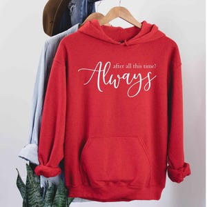 After All This Time? -ALWAYS Hoodie, Lovely Hoodie, Severus Snape Quote, Romantic Hoodie, Custom Hoodie, Forever Love Shirt, Couple love image 5
