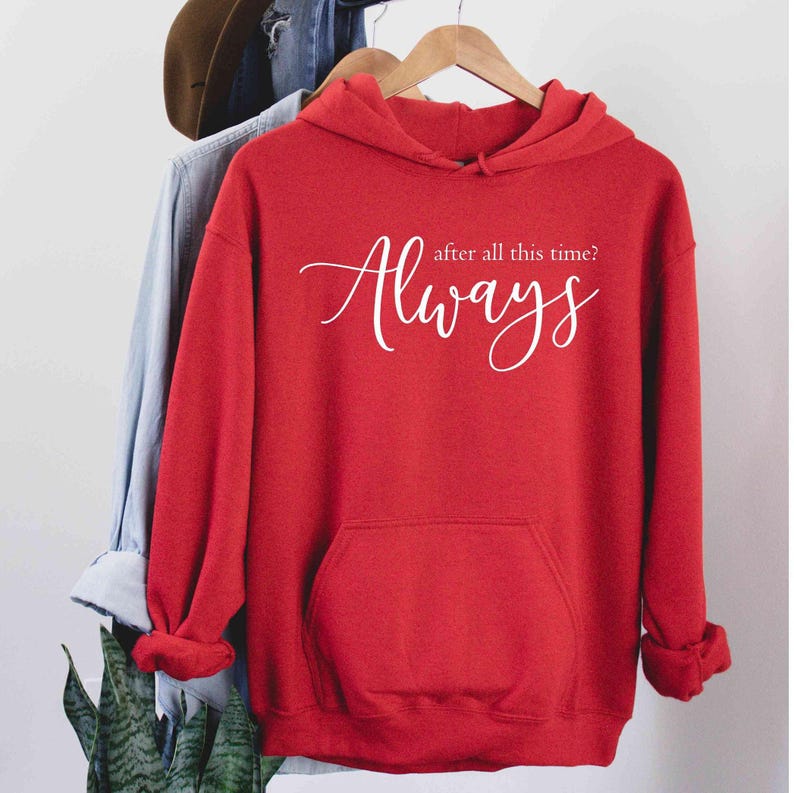 After All This Time? -ALWAYS Hoodie, Lovely Hoodie, Severus Snape Quote, Romantic Hoodie, Custom Hoodie, Forever Love Shirt, Couple love image 5