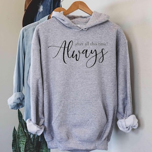 After All This Time? -ALWAYS Hoodie, Lovely Hoodie, Severus Snape Quote, Romantic Hoodie, Custom Hoodie, Forever Love Shirt, Couple love image 1
