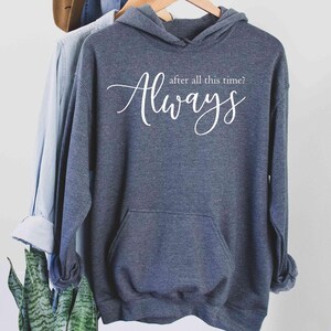 After All This Time? -ALWAYS Hoodie, Lovely Hoodie, Severus Snape Quote, Romantic Hoodie, Custom Hoodie, Forever Love Shirt, Couple love image 3