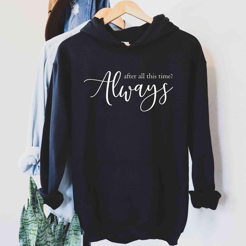 After All This Time? -ALWAYS Hoodie, Lovely Hoodie, Severus Snape Quote, Romantic Hoodie, Custom Hoodie, Forever Love Shirt, Couple love image 7