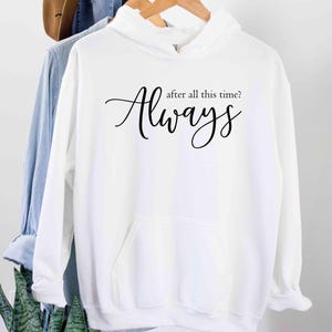 After All This Time? -ALWAYS Hoodie, Lovely Hoodie, Severus Snape Quote, Romantic Hoodie, Custom Hoodie, Forever Love Shirt, Couple love image 4