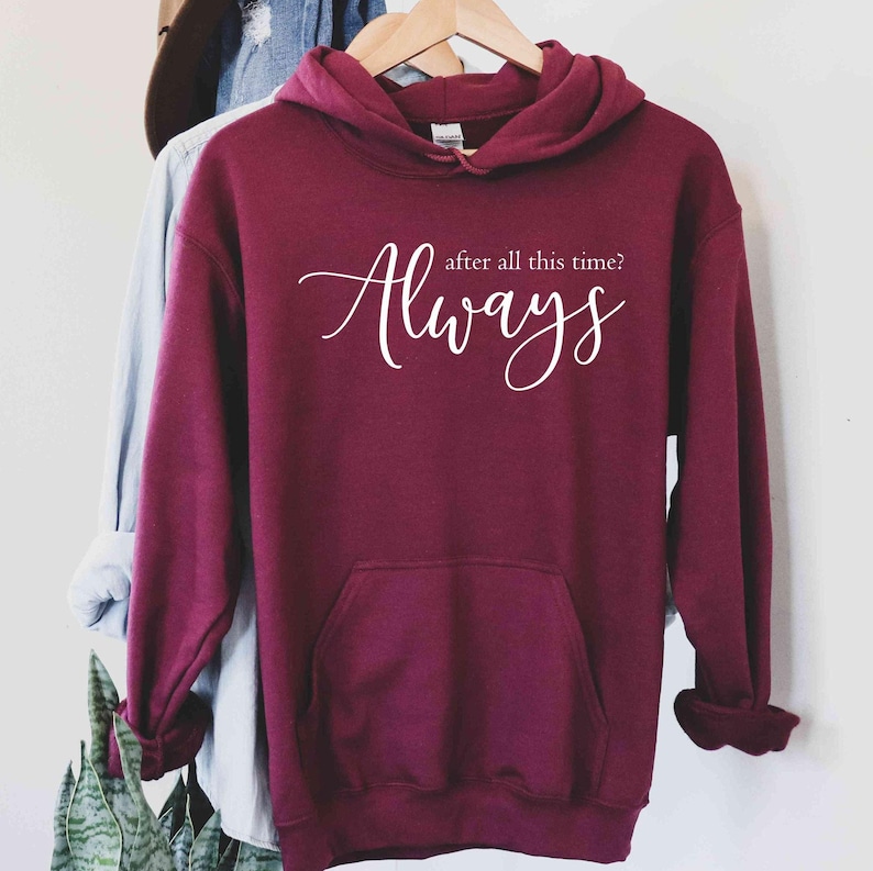 After All This Time? -ALWAYS Hoodie, Lovely Hoodie, Severus Snape Quote, Romantic Hoodie, Custom Hoodie, Forever Love Shirt, Couple love image 6