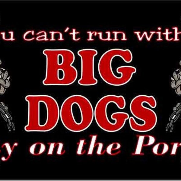 If You Can't Run With The Big Dogs Stay On The Porch Metal License Plate Style Sign