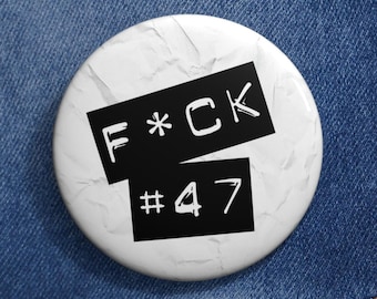 F*ck #47 Button: Political Protest Pin