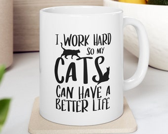 Funny Cat Mug, Cat Coffee Mug, I Work Hard So My Cats Can Have a Better Life Mug, Cat Mom gift, cat Dad gift, Cat People, Mug for cat lover