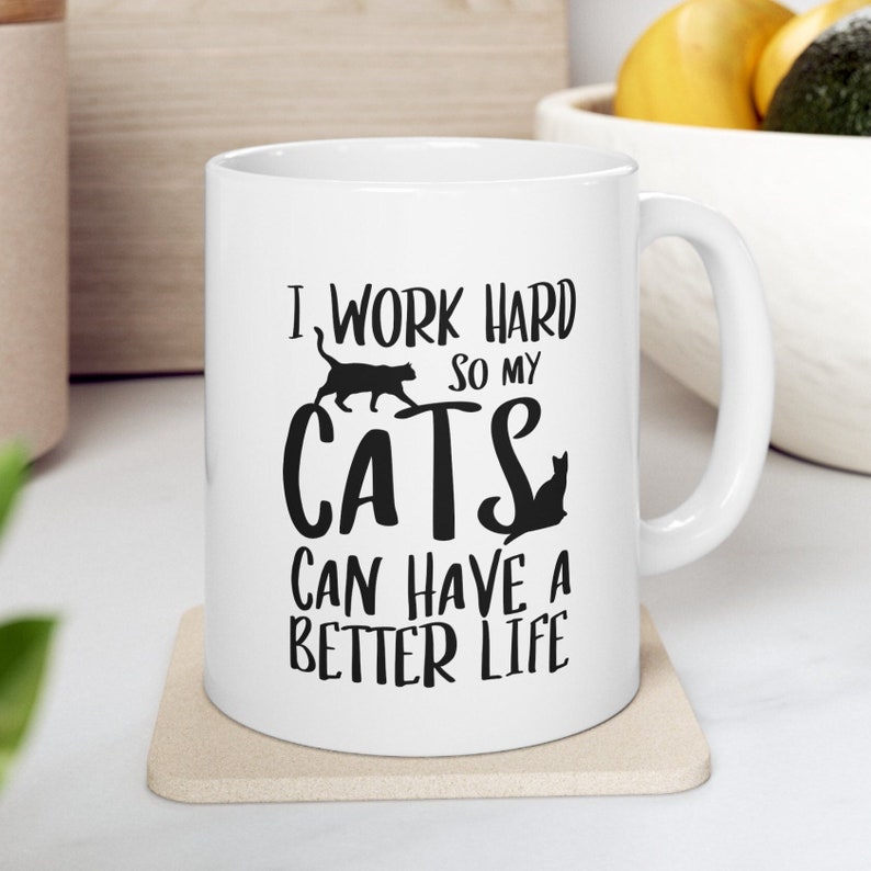 Funny Cat Mug, Cat Coffee Mug, I Work Hard So My Cats Can Have a Better Life Mug, Cat Mom gift, cat Dad gift, Cat People, Mug for cat lover 11 oz