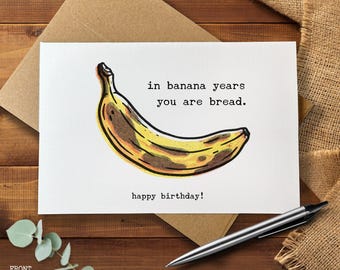 Funny Banana Birthday Card, In Banana Years You Are Bread, Ripe Banana Pun Card, Aging Humor Card for Friend Him or Her, Funny Birthday Card