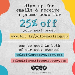 May include: Text-based graphic with a textured background. It reads "Sign up for emails & receive a promo code for 25% off your next order." Includes a URL and Etsy store links for Yolo Creative.