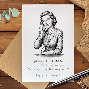 May include: A black and white retirement card featuring a vintage illustration of a woman on the phone. The card includes the text "please hold while I file this under 'not my problem anymore' happy retirement!"