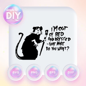May include: Black and white graphic design featuring a rat holding a paintbrush with the text "I'm out of bed and dressed - what more do you want?"