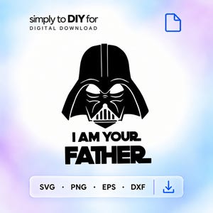 May include: A black digital graphic of the Darth Vader helmet silhouette centered above the text I AM YOUR FATHER. The design includes file format labels SVG, PNG, EPS, and DXF, with the text simply to DIY for digital download at the top.