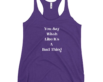 You Say Witch Like It's A Bad Thing - Women's Racerback Tank