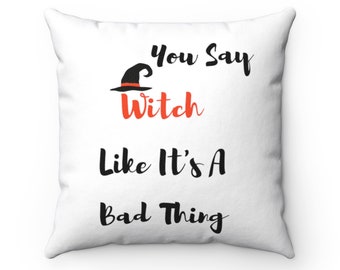 You Say Witch Like It's A Bad Thing - Spun Polyester Square Pillow