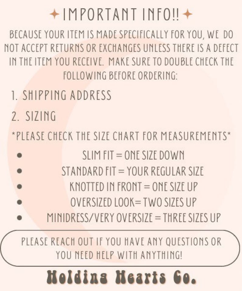 Puede incluir: Un gr&aacute;fico rosa y blanco con el texto "IMPORTANT INFO!!" e instrucciones para el tama&ntilde;o y el env&iacute;o. El texto dice: "Debido a que su art&iacute;culo se fabrica espec&iacute;ficamente para usted, no aceptamos devoluciones ni cambios a menos que haya un defecto en el art&iacute;culo que recibe. Aseg&uacute;rese de verificar lo siguiente antes de realizar el pedido: 1. Direcci&oacute;n de env&iacute;o 2. Talla *Consulte la tabla de tallas para las medidas* Ajuste delgado = una talla menos Ajuste est&aacute;ndar = su talla habitual Anudado en la parte delantera = una talla m&aacute;s Aspecto de gran tama&ntilde;o = dos tallas m&aacute;s Minivestido/muy grande = tres tallas m&aacute;s P&oacute;ngase en contacto con nosotros si tiene alguna pregunta o necesita ayuda con algo! Holding Hearts Co."