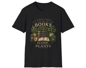 Books and Plants T-Shirt | "A Woman Cannot Survive on Books Alone, Plants"