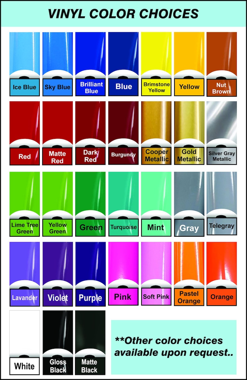 May include: A color chart displaying a variety of vinyl color options. The chart includes shades of blue, red, yellow, green, purple, pink, and metallic colors. Text at the top reads "VINYL COLOR CHOICES". Additional colors are available upon request.
