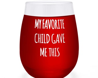 My Favorite Child Gave Me This Unbreakable Wine Glass, Best Favorite Child Gifts for Mom and Dad From Kids, Funny Mother's Day Wine Glass