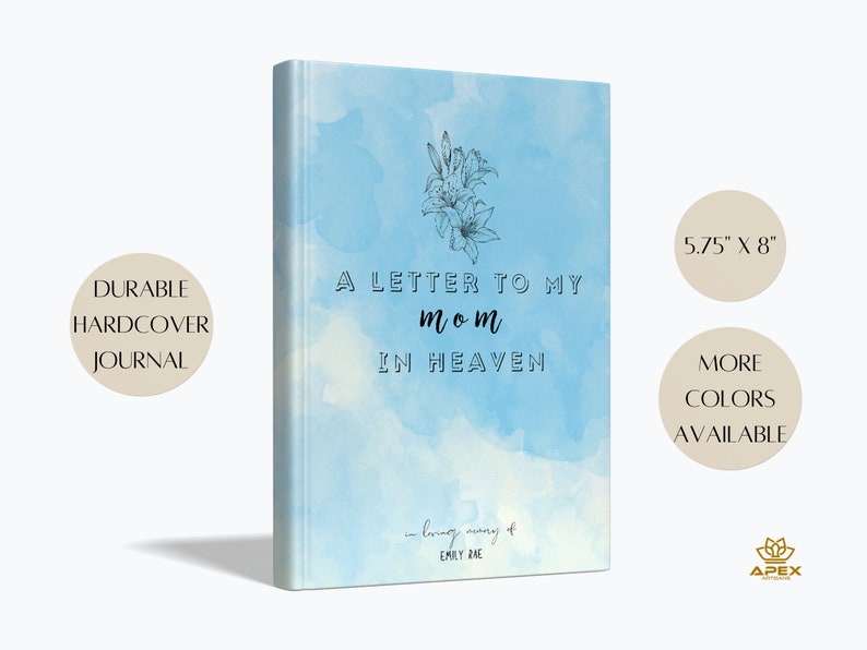 May include: A hardcover journal with a light blue watercolor background. The cover features a black line drawing of lilies and the text A LETTER TO MY MOM IN HEAVEN, with the smaller text in loving memory of EMILY RAE. The journal measures 5.75 inches by 8 inches.