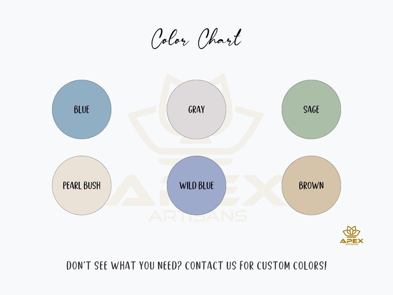 May include: A color chart featuring six circular color swatches: blue, gray, sage, pearl bush, wild blue, and brown. The text "Color Chart" is at the top, with the text "Don't see what you need? Contact us for custom colors!" at the bottom.