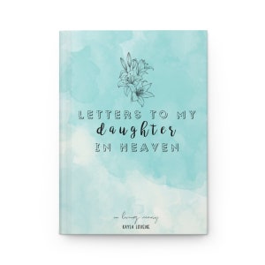 May include: A teal blue watercolor background with a black and white illustration of lilies. The text "LETTERS TO MY daughter IN HEAVEN" is written in black cursive font. The text "in loving memory" and "KAYLA LOVENE" are written in black font.