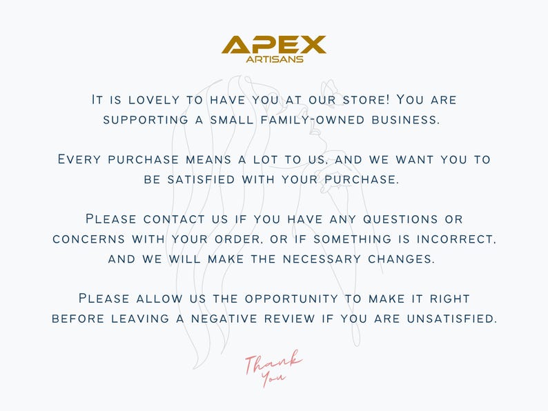 May include: A white informational card featuring the gold Apex Artisans logo at the top and a faint line drawing of a person in the center. The text expresses gratitude for supporting a small family-owned business and requests contact regarding any order concerns before leaving a negative review. The bottom includes a pink script Thank You.