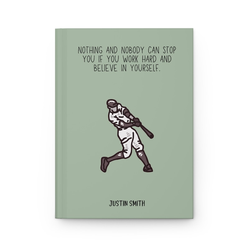 May include: A sage green journal with the text "NOTHING AND NOBODY CAN STOP YOU IF YOU WORK HARD AND BELIEVE IN YOURSELF." A baseball player illustration is featured below the text. The name "JUSTIN SMITH" is printed at the bottom.